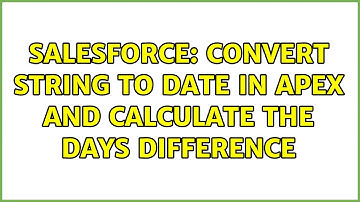 Salesforce: Convert String to Date in Apex and calculate the days difference (2 Solutions!!)