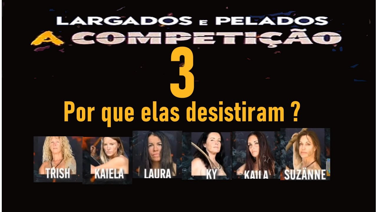 Largados e Pelados a competição 3 - Por que elas desistiram ?