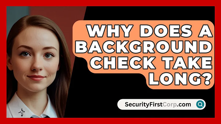 Why Does A Background Check Take Long? - SecurityFirstCorp.com