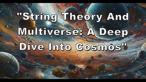 "String Theory and Multiverse: A Deep Dive into cosmos"