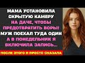 Забыла сказать мужу, что мама установила камеру на даче. После просмотра записи у меня затряслись...