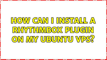Ubuntu: How Can I install A Rhythmbox Plugin On My Ubuntu VPS? (2 Solutions!!)