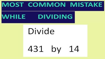 Divide   431   by   14    Most common mistake   while dividing