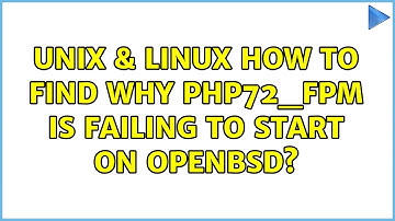 Unix & Linux: How to find why php72_fpm is failing to start on OpenBSD? (2 Solutions!!)