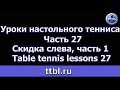 Уроки настольного тенниса Часть 27 Скидка слева Table tennis 27