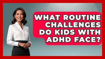 What Routine Challenges Do Kids With ADHD Face? - Brain Development Hub