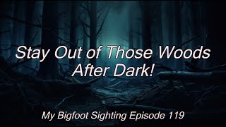 Stay Out of Those Woods After Dark! - My Bigfoot Sighting Episode 119