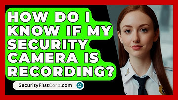How Do I Know If My Security Camera Is Recording? - SecurityFirstCorp.com