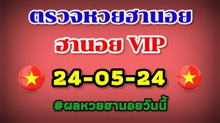 ตรวจหวยฮานอย VIP 24-05-24 /ผลหวยฮานอยวันนี้ 24 พฤษภาคม 2567