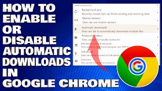 how to enable or disable automatic downloads in google chrome [guide]