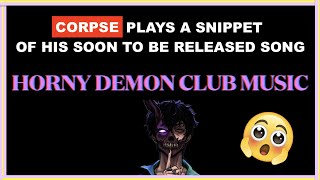 CORPSE PLAYS A SNIPPET OF HIS SOON TO BE RELEASED SONG *HORNY DEMON CLUB MUSIC*