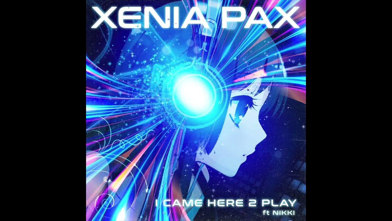 I Came Here 2 Play Xenia Pax YouTube