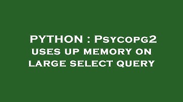 PYTHON : Psycopg2 uses up memory on large select query