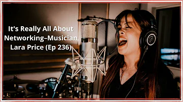 It's Really All About Networking–Musician Lara Price (Ep 236)