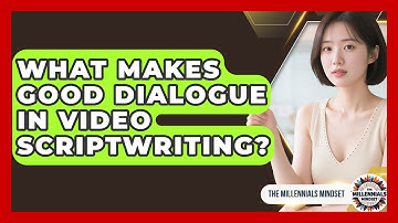 What Makes Good Dialogue In Video Scriptwriting? - The Millennials Mindset