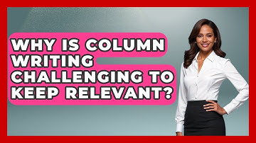 Why Is Column Writing Challenging To Keep Relevant? - Journalism Explained