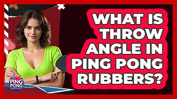 What Is Throw Angle In Ping Pong Rubbers? - Ping Pong Prodigy