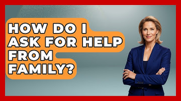 How Do I Ask For Help From Family? - The Personal Growth Path