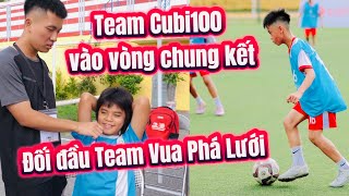 Team Cubi 100 vào vòng chung kết đối đầu Team Vua Phá lưới Messi nhí Nam Anh siêu kịch tính