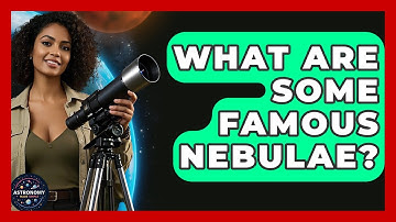 What Are Some Famous Nebulae? - Astronomy Made Simple