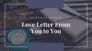 Dear me: A Love Letter Journaling Practice