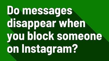 Do messages disappear when you block someone on Instagram?