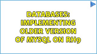 Databases: Implementing older version of mySQL on RH9 (2 Solutions!!)