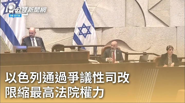 以色列通过争议性司改 限缩最高法院权力｜20230725 公视早安新闻 - 天天要闻
