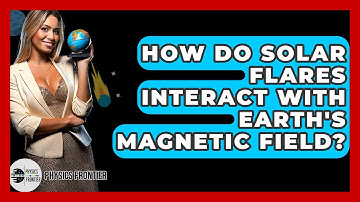 How Do Solar Flares Interact With Earth