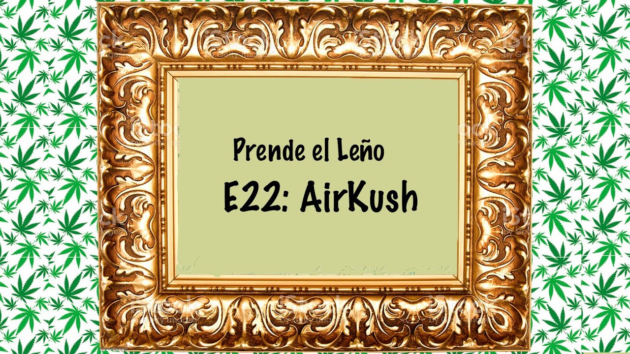 Prende el Leño - E22: AirKush.