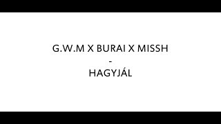 Vignette de la vidéo "G.W.M X BURAI X MISSH - HAGYJÁL /DALSZÖVEG/"