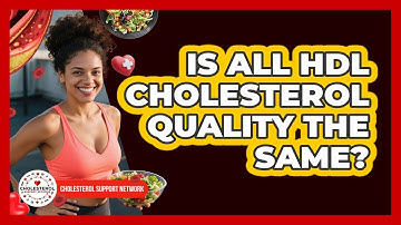 Is All HDL Cholesterol Quality The Same? - Cholesterol Support Network