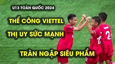 ĐÁ PHẠT NHƯ HOÀNG ĐỨC / U13 THỂ CÔNG VIETTEL ĐÈ BẸP ĐỐI THỦ TẠI GIẢI BÓNG ĐÁ U13 TOÀN QUỐC 2024