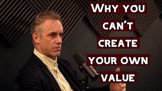 Why You Can't Create Your Own Value in Life | Jordan Peterson