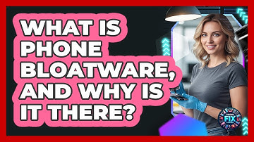 What Is Phone Bloatware, And Why Is It There? - Phone Fix and Features