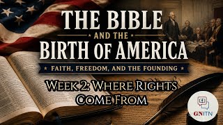 The Bible And The Birth of America: Faith, Freedom, and the Founding Week 2: Where Rights Come From