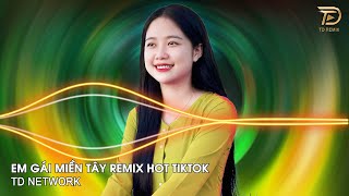 Em Gái Miền Tây Remix Td Network Xa Cách Lâu Rồi Về Miền Tây Bao Nhiêu Niềm Nhớ Remix Hot Tiktok