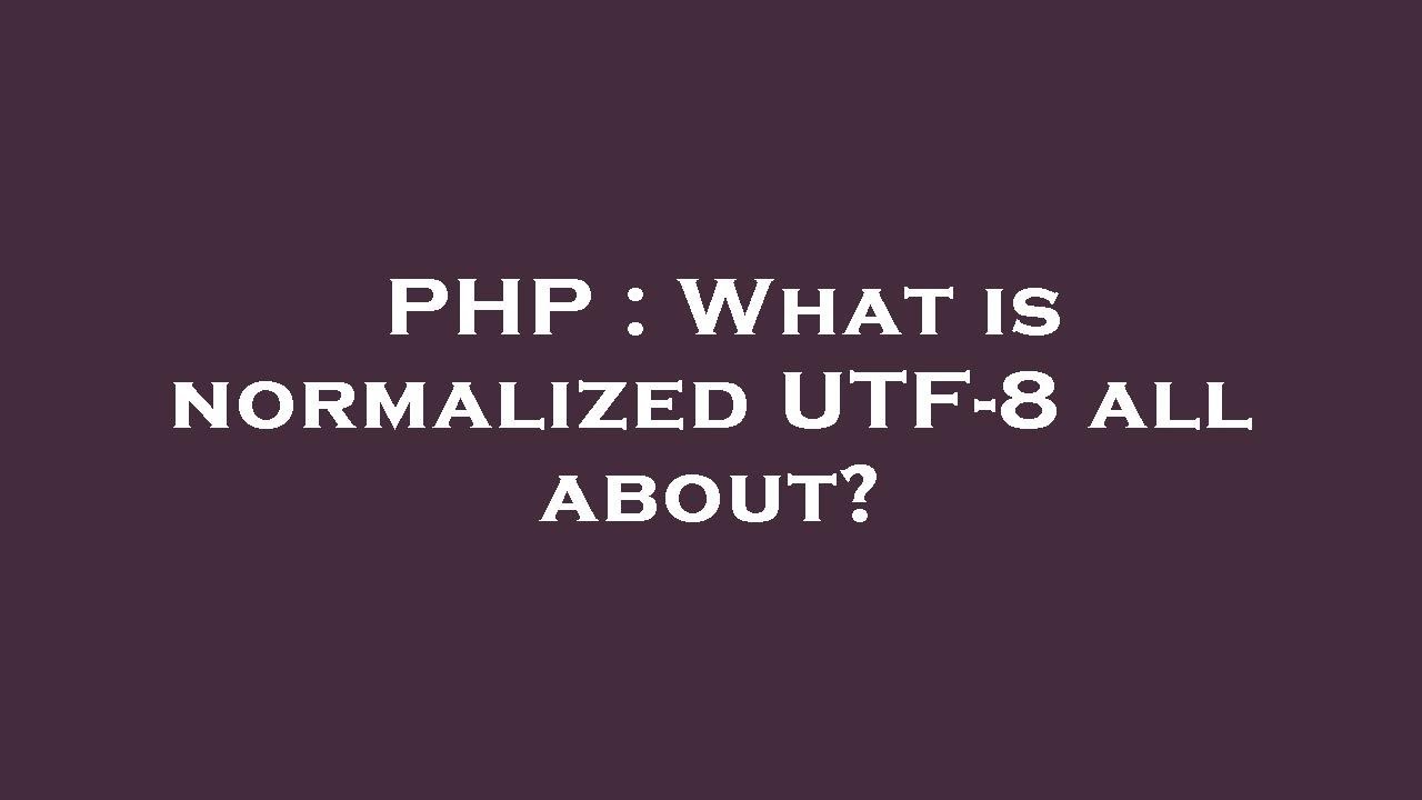PHP : What is normalized UTF-8 all about? - YouTube
