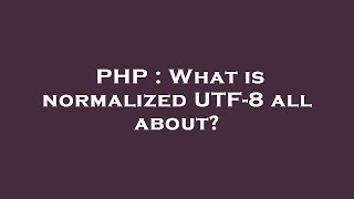 PHP : What is normalized UTF-8 all about?