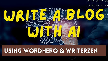 Write a Blog Post with AI Using WordHero and WriterZen