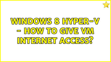 Windows 8 Hyper-V - how to give VM internet access? (6 Solutions!!)