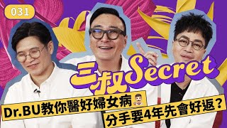 三叔Secret EP031｜Dr.BU教你醫好婦女病👨🏻‍⚕️｜分手要4年先會好返？