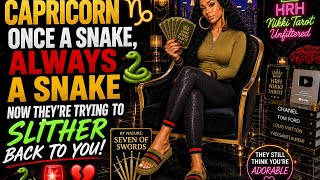 CAPRICORN ONCE A SNAKE ALWAYS A SNAKE NOW THEY RE TRYING TO SLITHER BACK TO YOU