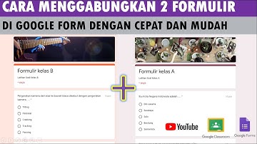 CARA MENGGABUNGKAN 2 FORMULIR QUIZ MENJADI 1 FORMULIR QUIZ DI GOOGLE FORMULIR