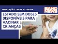 Estado  de SP sem doses disponíveis para vacinar crianças