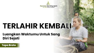 TERLAHIR KEMBALI || Luangkan Waktumu Untuk Sang Diri Sejati - Tapa Brata