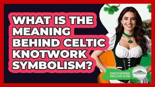 What Is The Meaning Behind Celtic Knotwork Symbolism? - Discovering Ireland Now