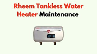 Rheem Tankless Water Heater Maintenance – Flushing, Cleaning & Annual Service Tips