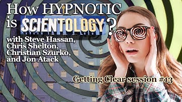 How Hypnotic is Scientology? Getting Clear #13 w Steve Hassan, Chris Shelton & Christian Szurko
