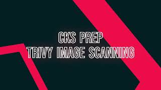 Trivy Container Image Scanning - CKS Prep Part 3